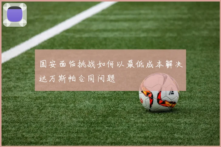 国安面临挑战如何以最低成本解决达万斯帕合同问题
